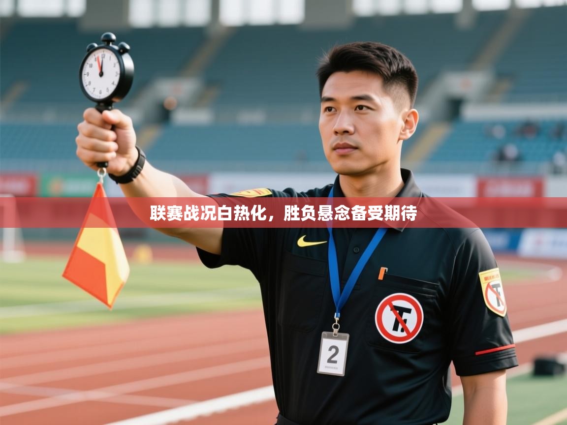 联赛战况白热化，胜负悬念备受期待