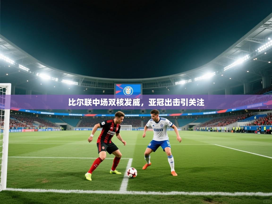 比尔联中场双核发威，亚冠出击引关注