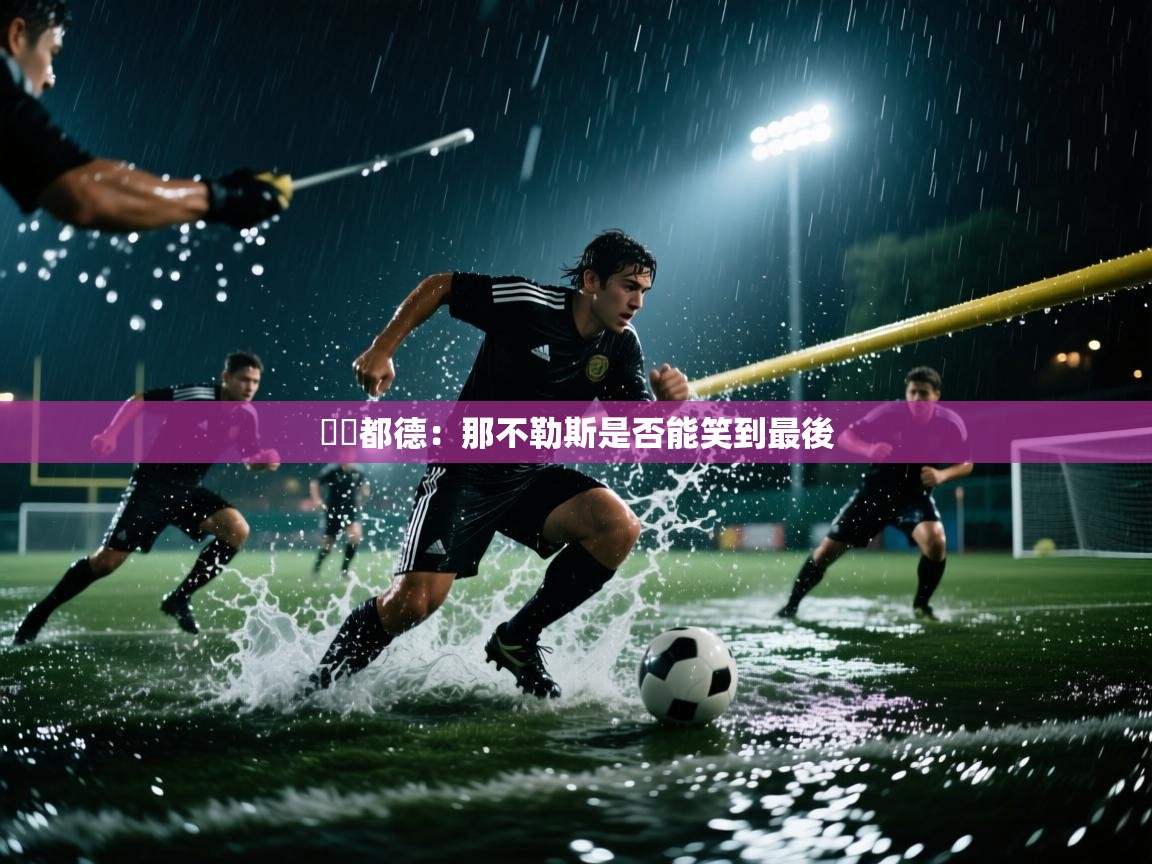 貝爾都德：那不勒斯是否能笑到最後  第1张