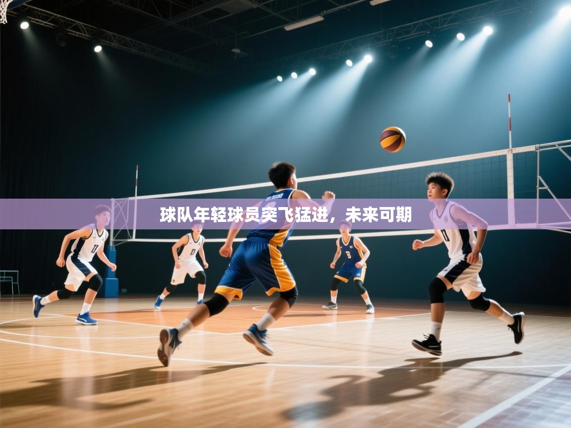 球队年轻球员突飞猛进,未来可期 第2张
