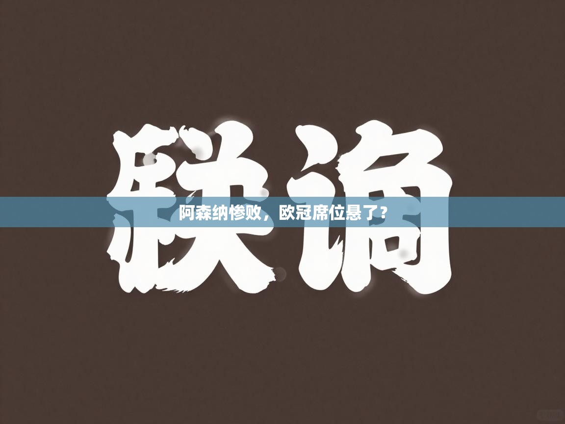 阿森纳惨败,欧冠席位悬了? 第2张